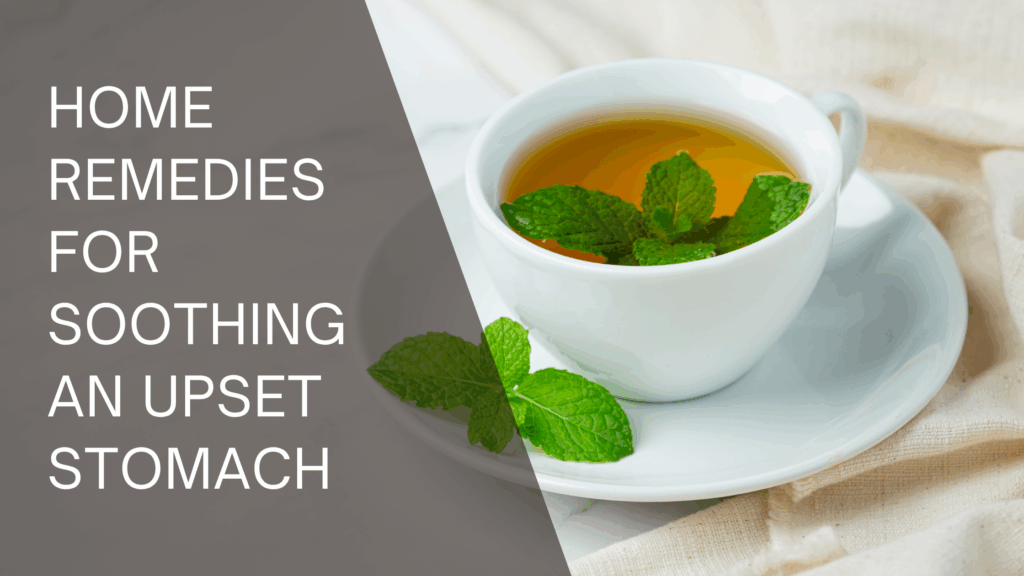 Blog Post Home Remedies for Soothing an Upset Stomach