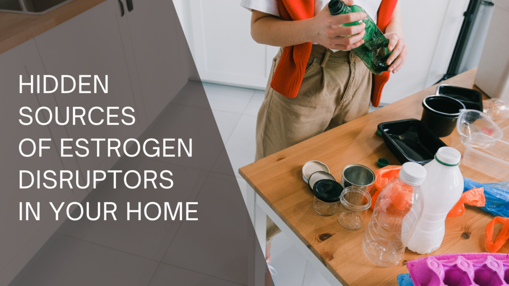 Hidden Sources of Estrogen Disruptors in Your Home (And Easy Swaps to Make This Week)